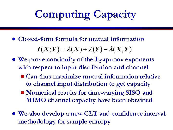 Computing Capacity l Closed-formula for mutual information l We prove continuity of the Lyapunov