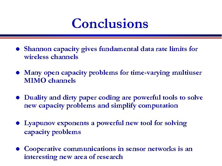 Conclusions l Shannon capacity gives fundamental data rate limits for wireless channels l Many