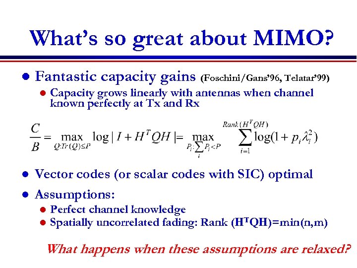 What’s so great about MIMO? l Fantastic capacity gains (Foschini/Gans’ 96, Telatar’ 99) l