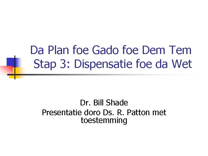Da Plan foe Gado foe Dem Tem Stap 3: Dispensatie foe da Wet Dr.