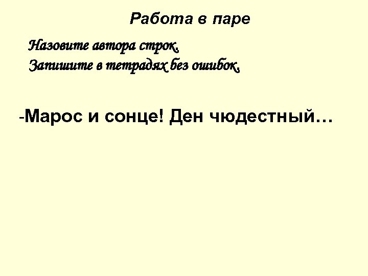 Работа в паре Назовите автора строк. Запишите в тетрадях без ошибок. -Марос и сонце!