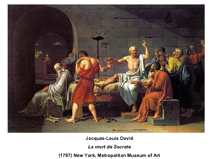 Jacques-Louis David La mort de Socrate (1787) New York, Metropolitan Museum of Art 