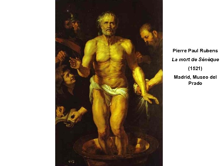Pierre Paul Rubens La mort de Sénèque (1521) Madrid, Museo del Prado 