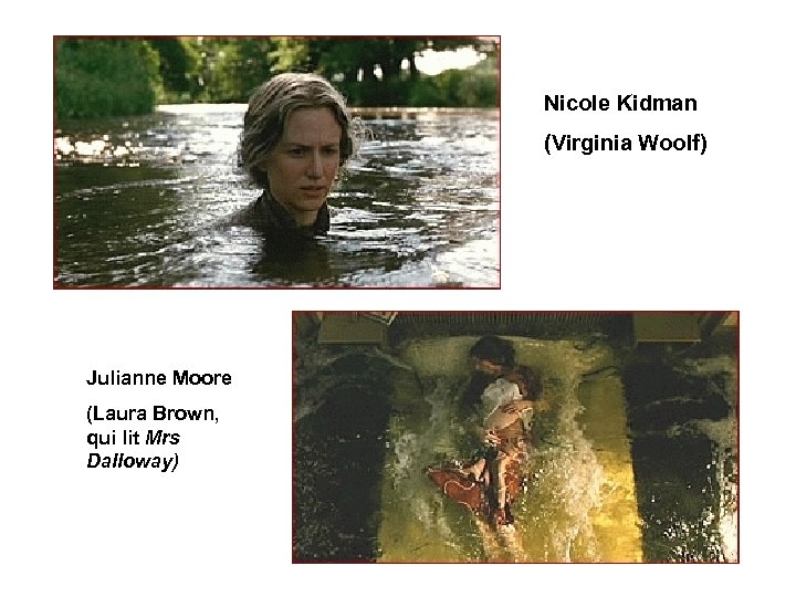 Nicole Kidman (Virginia Woolf) Julianne Moore (Laura Brown, qui lit Mrs Dalloway) 