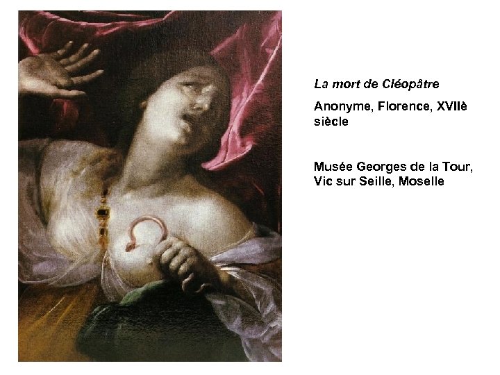 La mort de Cléopâtre Anonyme, Florence, XVIIè siècle Musée Georges de la Tour, Vic