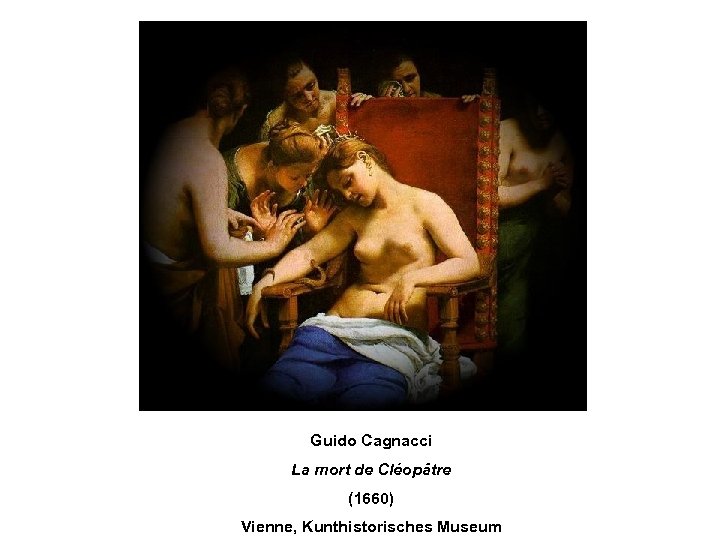 Guido Cagnacci La mort de Cléopâtre (1660) Vienne, Kunthistorisches Museum 