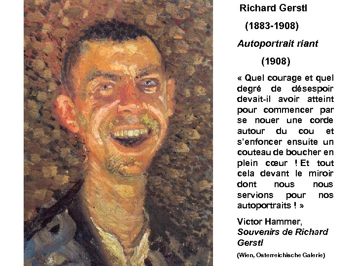  Richard Gerstl (1883 -1908) Autoportrait riant (1908) « Quel courage et quel degré
