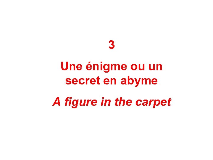 3 Une énigme ou un secret en abyme A figure in the carpet 