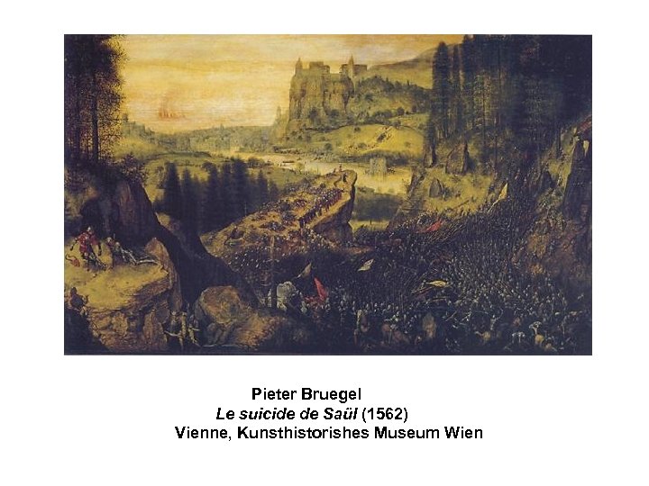  Pieter Bruegel Le suicide de Saül (1562) Vienne, Kunsthistorishes Museum Wien 