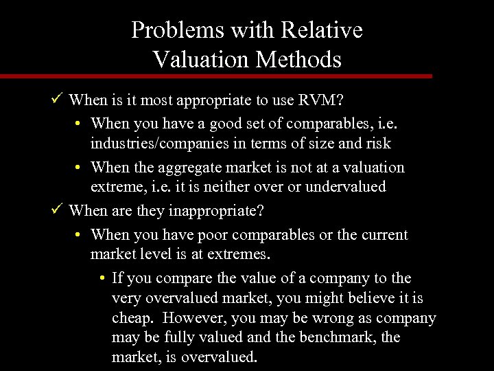 Problems with Relative Valuation Methods ü When is it most appropriate to use RVM?