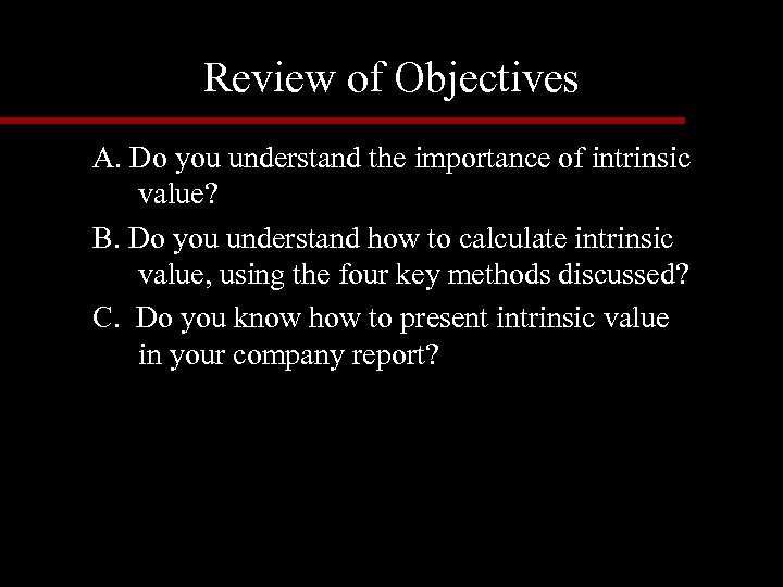 Review of Objectives A. Do you understand the importance of intrinsic value? B. Do