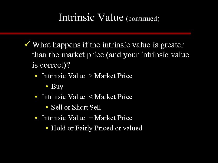Intrinsic Value (continued) ü What happens if the intrinsic value is greater than the