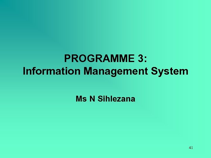 PROGRAMME 3: Information Management System Ms N Sihlezana 41 
