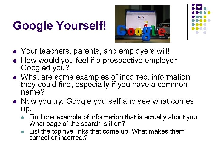 Google Yourself! l l Your teachers, parents, and employers will! How would you feel