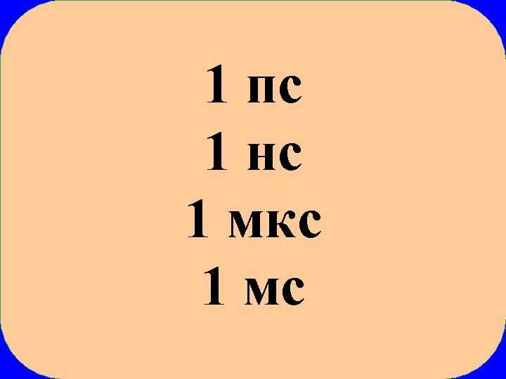 1 пс 1 нс 1 мкс 1 мс 