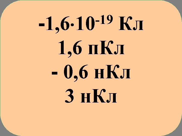 -19 -1, 6 10 Кл 1, 6 п. Кл - 0, 6 н. Кл