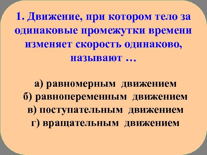 1. Движение, при котором тело за одинаковые промежутки времени изменяет скорость одинаково, называют …