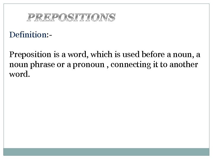 Definition: Preposition is a word, which is used before a noun, a noun phrase