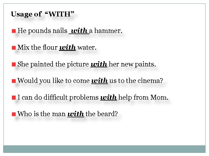 Usage of “WITH” He pounds nails with a hammer. Mix the flour with water.