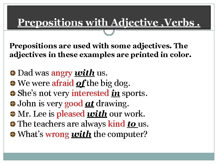 Prepositions with Adjective , Verbs. Prepositions are used with some adjectives. The adjectives in