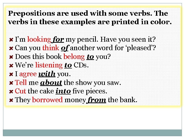 Prepositions are used with some verbs. The verbs in these examples are printed in