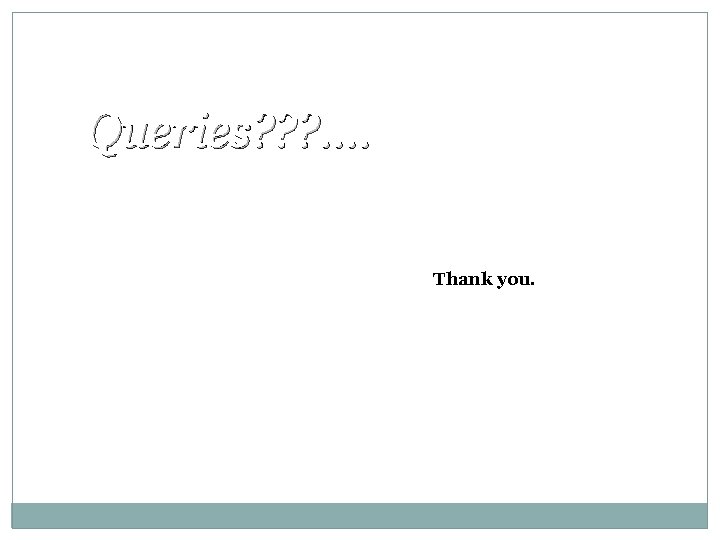 Queries? ? ? . . Thank you. 