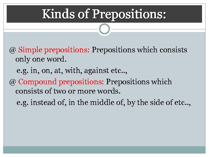 Kinds of Prepositions: @ Simple prepositions: Prepositions which consists only one word. e. g.