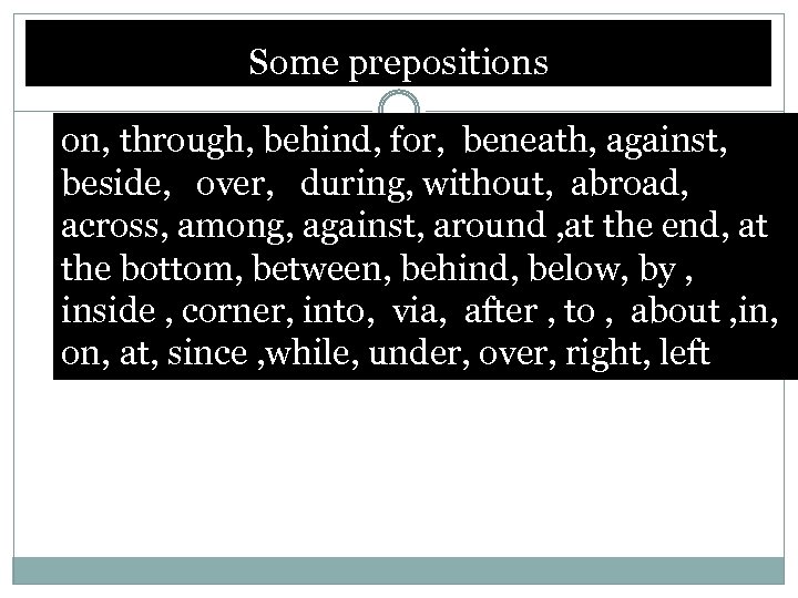 Some prepositions on, through, behind, for, beneath, against, beside, over, during, without, abroad, across,