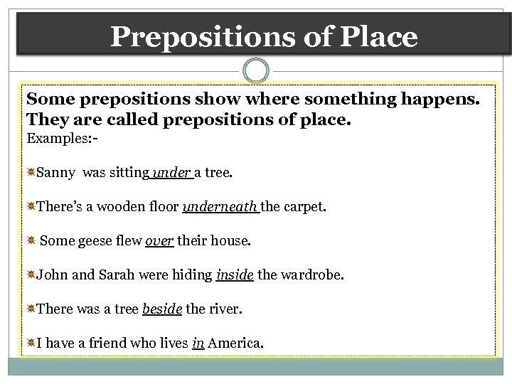 Prepositions of Place Some prepositions show where something happens. They are called prepositions of