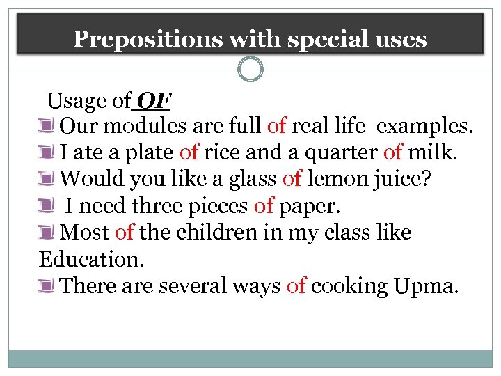 Prepositions with special uses Usage of OF Our modules are full of real life