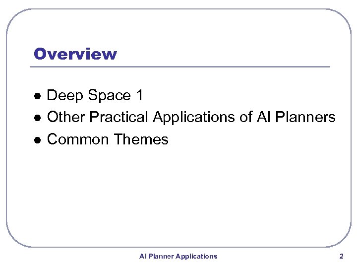 Overview l l l Deep Space 1 Other Practical Applications of AI Planners Common