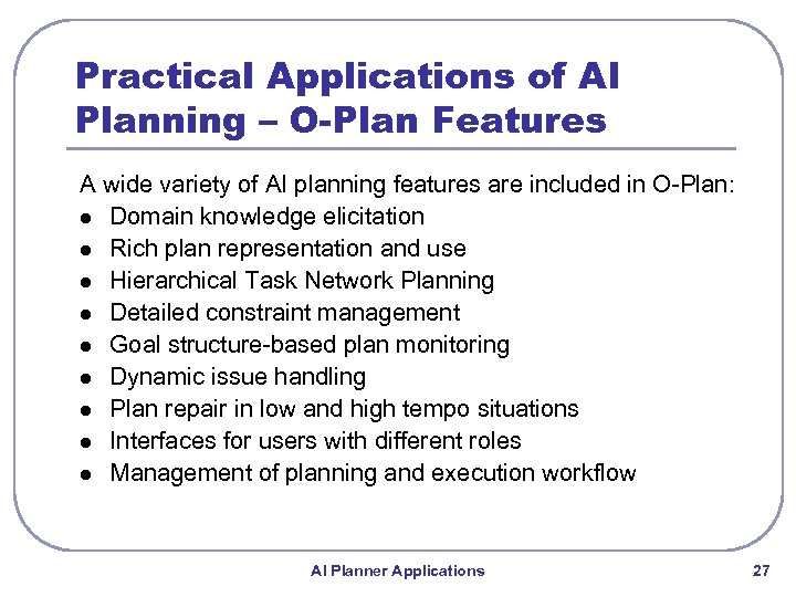 Practical Applications of AI Planning – O-Plan Features A wide variety of AI planning