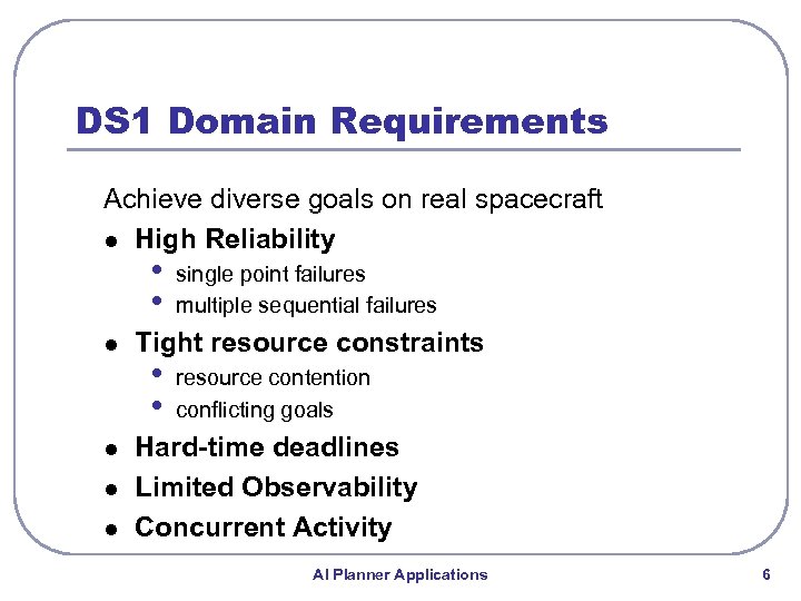 DS 1 Domain Requirements Achieve diverse goals on real spacecraft l High Reliability •