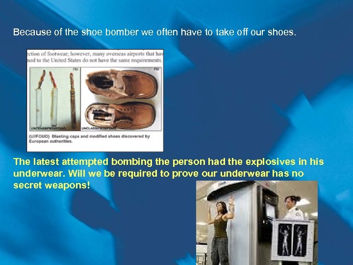 Because of the shoe bomber we often have to take off our shoes. The