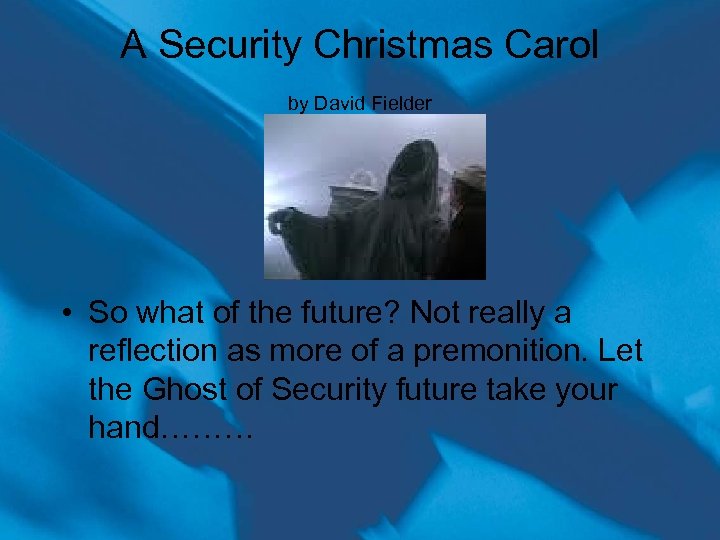 A Security Christmas Carol by David Fielder • So what of the future? Not