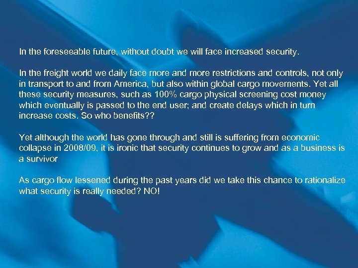 In the foreseeable future, without doubt we will face increased security. In the freight
