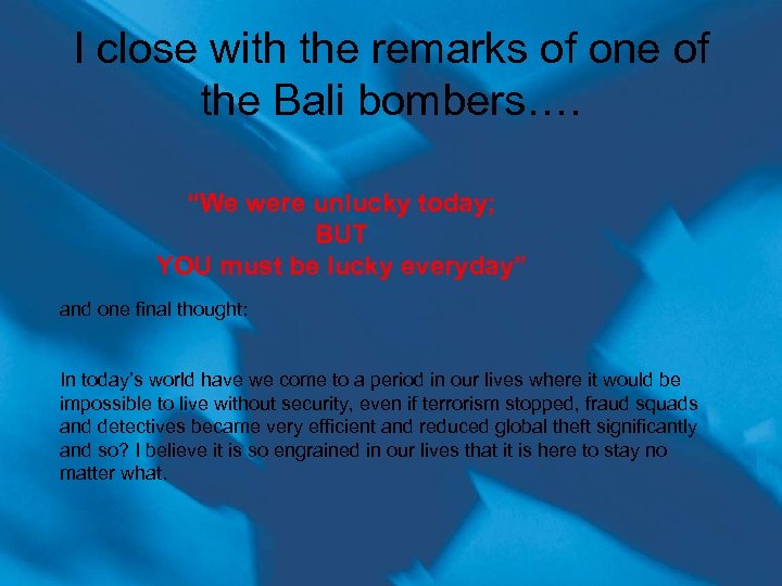 I close with the remarks of one of the Bali bombers…. “We were unlucky