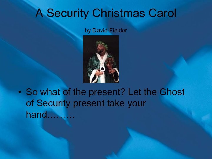 A Security Christmas Carol by David Fielder • So what of the present? Let