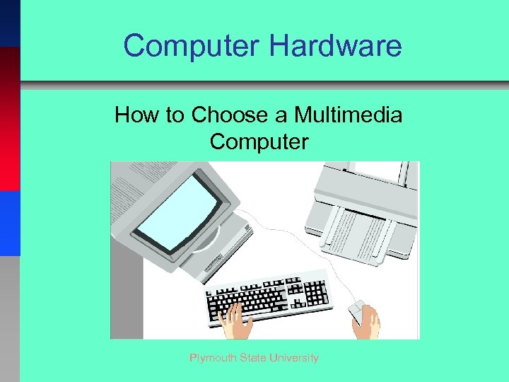 Computer Hardware How to Choose a Multimedia Computer Plymouth State University 