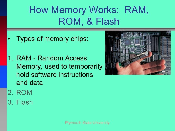 How Memory Works: RAM, ROM, & Flash • Types of memory chips: 1. RAM