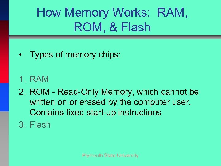 How Memory Works: RAM, ROM, & Flash • Types of memory chips: 1. RAM