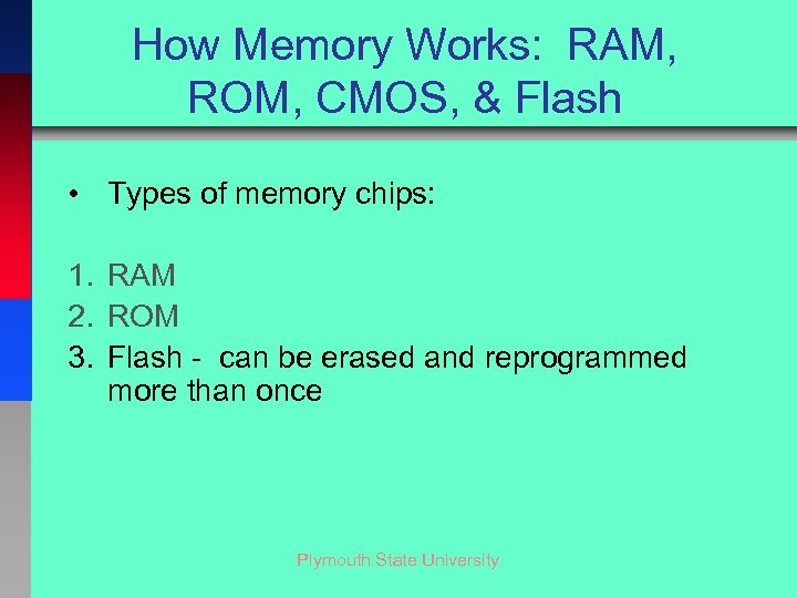 How Memory Works: RAM, ROM, CMOS, & Flash • Types of memory chips: 1.