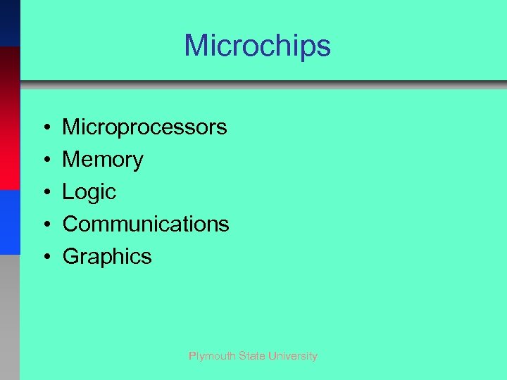 Microchips • • • Microprocessors Memory Logic Communications Graphics Plymouth State University 