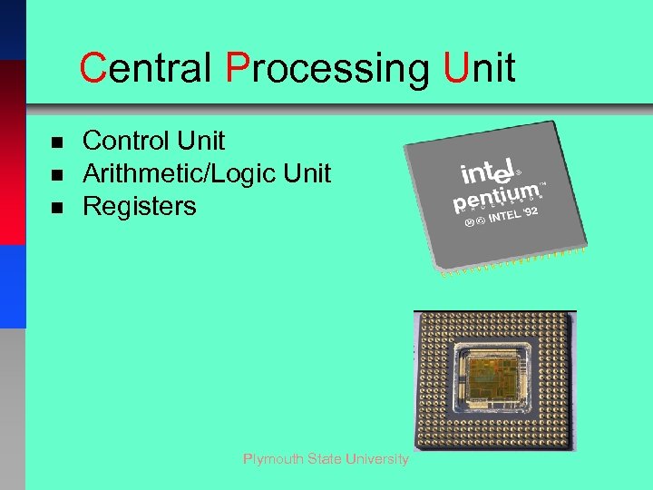 Central Processing Unit n n n Control Unit Arithmetic/Logic Unit Registers Plymouth State University