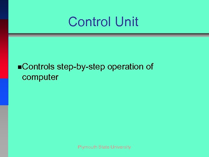 Control Unit n. Controls step-by-step operation of computer Plymouth State University 