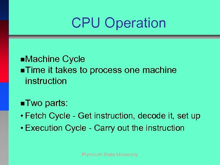 CPU Operation n. Machine Cycle n. Time it takes to process one machine instruction