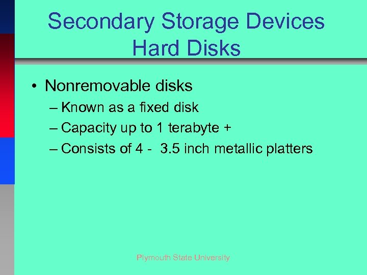 Secondary Storage Devices Hard Disks • Nonremovable disks – Known as a fixed disk