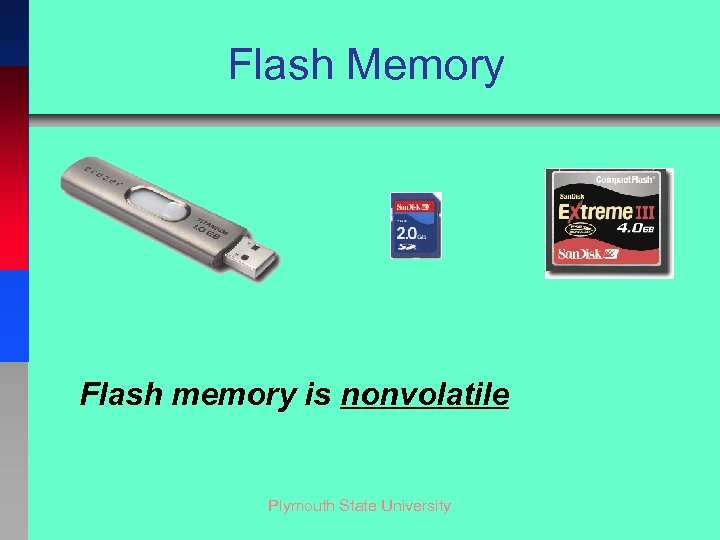 Flash Memory Flash memory is nonvolatile Plymouth State University 