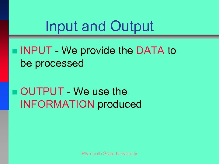 Input and Output n INPUT - We provide the DATA to be processed n