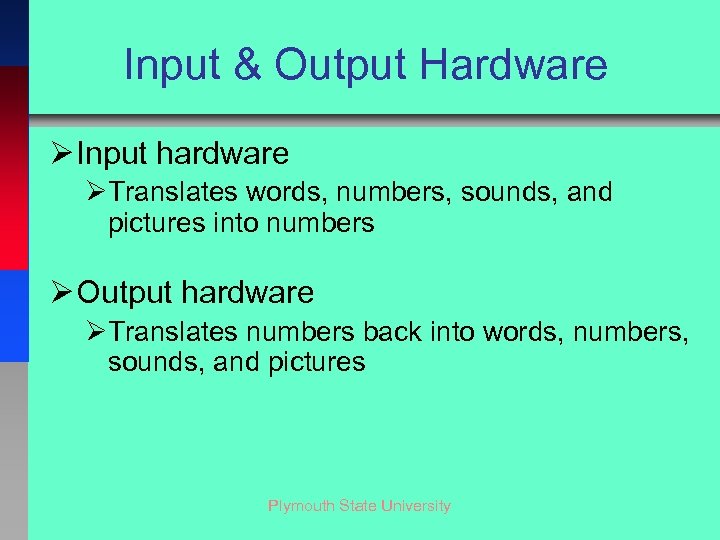 Input & Output Hardware Ø Input hardware ØTranslates words, numbers, sounds, and pictures into